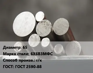 Круг стальной 65 Сталь: 6Х6В3МФС г/к ГОСТ: ГОСТ 2590-88